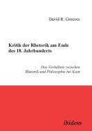 Kritik der Rhetorik am Ende des 18. Jahrhunderts. Das Verhältnis zwischen Rhetorik und Philosophie bei Kant di David Greeves edito da ibidem