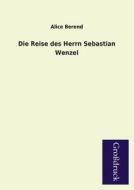 Die Reise des Herrn Sebastian Wenzel di Alice Berend edito da Grosdruckbuch Verlag