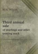 Third Annual Sale Of Yearlings And Other Trotting Stock di W H Wilson edito da Book On Demand Ltd.