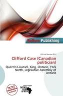 Clifford Case (canadian Politician) edito da Bellum Publishing