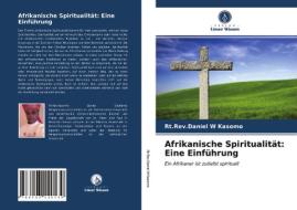 Afrikanische Spiritualität: Eine Einführung di Rt. Rev. Daniel W Kasomo edito da Verlag Unser Wissen