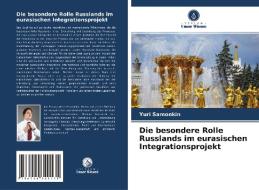 Die besondere Rolle Russlands im eurasischen Integrationsprojekt di Yuri Samonkin edito da Verlag Unser Wissen