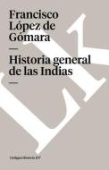 Historia General de Las Indias di Francisco Lopez De Gomara edito da Linkgua Ediciones