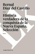 Historia Verdadera de la Conquista de la Nueva España. Selección di Bernal Diaz Del Castillo edito da LINKGUA EDICIONES