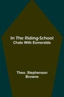 In the Riding-School; Chats With Esmeralda di Theo. Stephenson Browne edito da Alpha Editions