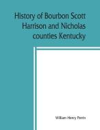 History of Bourbon, Scott, Harrison and Nicholas counties, Kentucky di William Henry Perrin edito da Alpha Editions