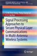 Signal Processing Approaches to Secure Physical Layer Communications in Multi-Antenna Wireless Systems di Y. -W. Peter Hong, C. -C. Jay Kuo, Pang-Chang Lan edito da Springer Singapore