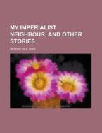 My Imperialist Neighbour, And Other Stories di Henrietta A. Duff edito da General Books Llc