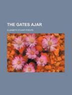 The Gates Ajar di Elizabeth Stuart Phelps edito da General Books Llc