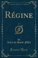 Regine, Vol. 1 (classic Reprint) di Jules De Saint-Felix edito da Forgotten Books