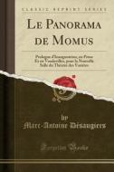 Le Panorama de Momus: Prologue D'Inauguration, En Prose Et En Vaudevilles, Pour La Nouvelle Salle Du Théatre Des Variétes (Classic Reprint) di Marc-Antoine Desaugiers edito da Forgotten Books