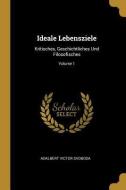 Ideale Lebensziele: Kritisches, Geschichtliches Und Filosofisches; Volume 1 di Adalbert Victor Svoboda edito da WENTWORTH PR