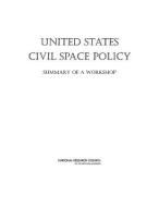 United States Civil Space Policy: Summary of a Workshop di National Research Council, Division On Engineering And Physical Sci, Aeronautics and Space Engineering Board edito da NATL ACADEMY PR
