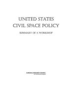 United States Civil Space Policy: Summary of a Workshop di National Research Council, Division On Engineering And Physical Sci, Aeronautics and Space Engineering Board edito da NATL ACADEMY PR