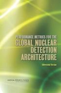 Performance Metrics for the Global Nuclear Detection Architecture: Abbreviated Version di National Research Council, Division on Earth and Life Studies, Nuclear and Radiation Studies Board edito da NATL ACADEMY PR