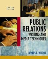 Public Relations Writing And Media Techniques di Dennis L. Wilcox edito da Pearson Education