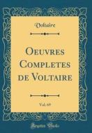 Oeuvres Completes de Voltaire, Vol. 69 (Classic Reprint) di Voltaire edito da Forgotten Books