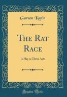 The Rat Race: A Play in Three Acts (Classic Reprint) di Garson Kanin edito da Forgotten Books