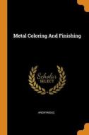 Metal Coloring And Finishing di Anonymous edito da Franklin Classics