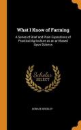 What I Know of Farming: A Series of Brief and Plain Expositions of Practical Agriculture as an Art Based Upon Science di Horace Greeley edito da FRANKLIN CLASSICS TRADE PR
