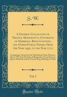 A General Collection of Treatys, Manifesto's, Contracts of Marriage, Renunciations, and Other Public Papers, from the Year 1495, to the Year 1712, Vol di S. W edito da Forgotten Books