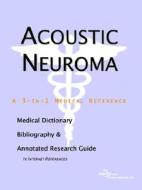 Acoustic Neuroma - A Medical Dictionary, Bibliography, And Annotated Research Guide To Internet References di Icon Health Publications edito da Icon Group International