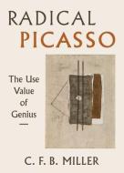 Radical Picasso di Charles F. B. Miller edito da University Of California Press