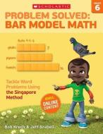 Problem Solved: Bar Model Math Grade 6: Tackle Word Problems Using the Singapore Method di Bob Krech, Jeff Grabell edito da SCHOLASTIC TEACHING RES
