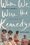 When We Were the Kennedys: A Memoir from Mexico, Maine di Monica Wood edito da Houghton Mifflin Harcourt (HMH)