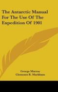 The Antarctic Manual For The Use Of The di GEORGE MURRAY edito da Kessinger Publishing