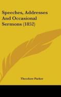 Speeches, Addresses And Occasional Sermons (1852) di Theodore Parker edito da Kessinger Publishing Co