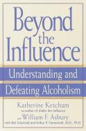 Beyond the Influence: Understanding and Defeating Alcoholism di Katherine Ketcham, William F. Asbury, Mel Schulstad edito da BANTAM DELL