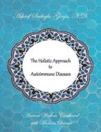 The Holistic Approach to Autoimmune Diseases: Ancient Wisdom Combined with Modern Science di Ashraf Sadeghi-Girgis N. D. edito da BOOKBABY