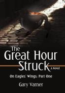 The Great Hour Struck di Gary Varner edito da iUniverse