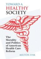 Fisk, M:  Toward a Healthy Society di Milton Fisk edito da University Press of Kansas