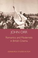 Romantics and Modernists in British Cinema di John Orr edito da EDINBURGH UNIV PR