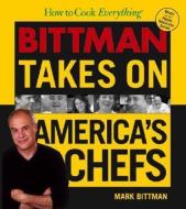 How to Cook Everything: Bittman Takes on America's Chefs di Mark Bittman edito da HUNGRY MINDS