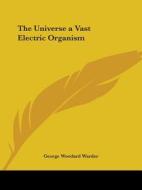 The Universe a Vast Electric Organism di George Woodard Warder edito da Kessinger Publishing