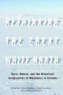 Rethinking the Great White North di Andrew Baldwin, Laura Cameron, Audrey Kobayashi edito da University of British Columbia Press