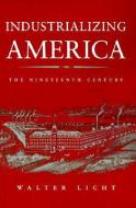 Industrializing America: The Nineteenth Century di Walter Licht edito da JOHNS HOPKINS UNIV PR