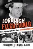 Lord High Executioner: The Legendary Mafia Boss Albert Anastasia di Frank Dimatteo, Michael Benson edito da CITADEL PR