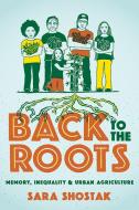 Back to the Roots di Sara Shostak edito da RUTGERS UNIV PR