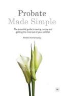 Probate Made Simple: The Essential Guide to Saving Money and Getting the Most Out of Your Solicitor di Komarnyckyj Andrew edito da Harriman House