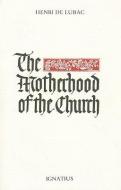 The Motherhood of the Church: Followed by Particular Churches in the Universal Church and an Interview Conducted by Gwen di Henri de Lubac edito da IGNATIUS PR