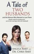 A Tale Of Two Husbands And The Woman Who Wanted To Love Them di Bart Angela Bart, Bart Chris Bart edito da Bart & Company Inc.