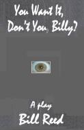 You Want It, Don't You, Billy? di Bill Reed edito da LIGHTNING SOURCE INC