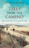 Tales from the Camino: The Story of One Man Lost and a Practical Guide for Those Who Would Follow the Ancient Way of St. di Michael Hurley edito da LIGHTNING SOURCE INC