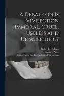 A Debate on Is Vivisection Immoral, Cruel, Useless and Unscientific? di Stephen Paget edito da LIGHTNING SOURCE INC