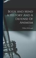 Body And Mind A History And A Defense Of Animism di William Mcdougall edito da LEGARE STREET PR