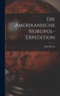 Die Amerikanische Nordpol-Expedition di Emil Bessels edito da LEGARE STREET PR